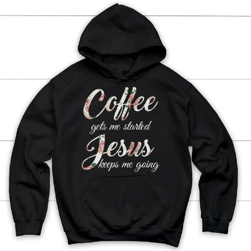 Coffee Gets Me Started Jesus Keeps Me Going Hoodie