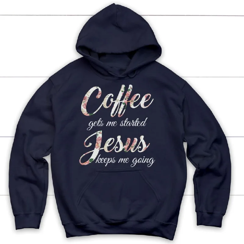 coffee-gets-me-started-jesus-keeps-me-going-hoodie