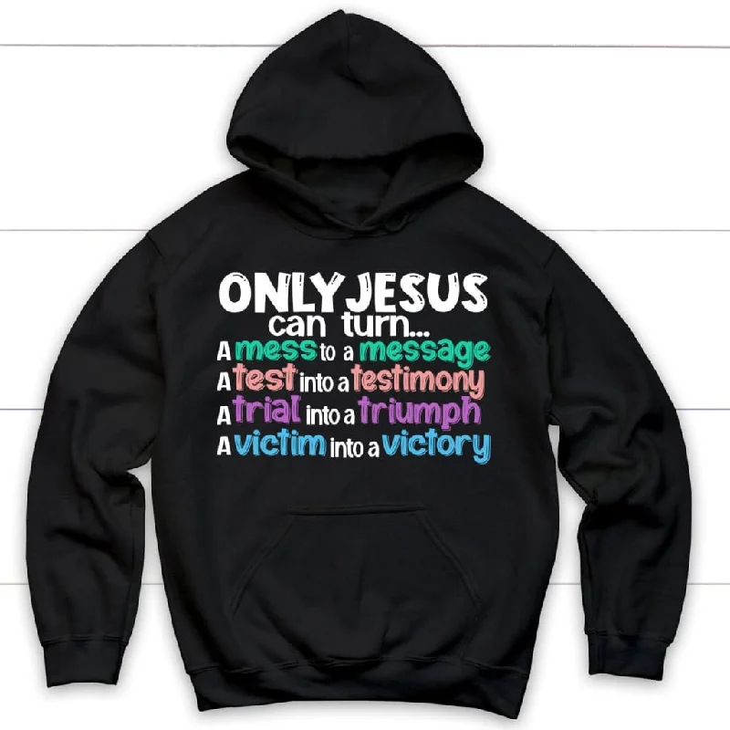 Only Jesus can turn a mess into a message Christian hoodie