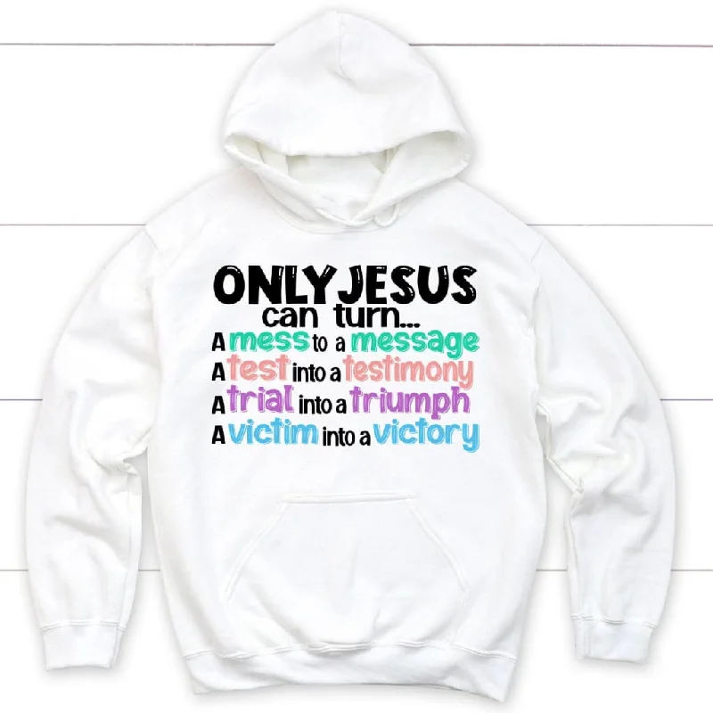 only-jesus-can-turn-a-mess-into-a-message-christian-hoodie