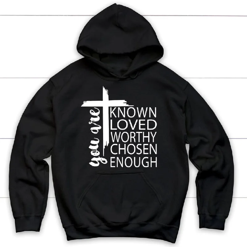 You are known loved worthy chosen enough Christian hoodie